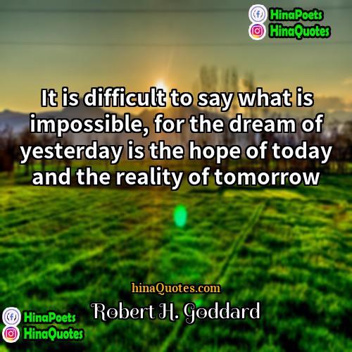 Robert H Goddard Quotes | It is difficult to say what is